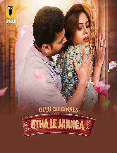 Utha Le Jaunga (2025) Season 1 Part 1 Episode 1 Ullu Originals (2025)