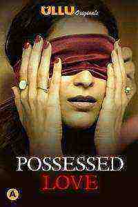 Possessed Love (2021) Season 1 Ullu Originals (2021)